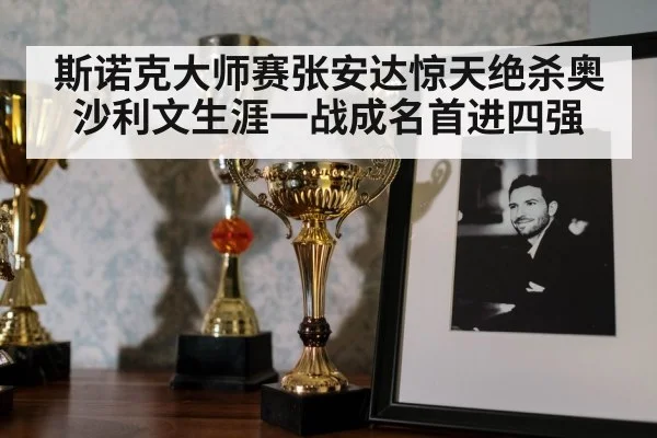 斯诺克大师赛张安达惊天绝杀奥沙利文生涯一战成名首进四强